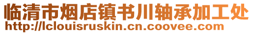 臨清市煙店鎮(zhèn)書川軸承加工處