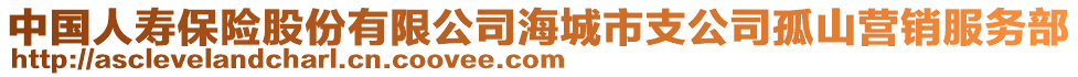 中國(guó)人壽保險(xiǎn)股份有限公司海城市支公司孤山營(yíng)銷服務(wù)部