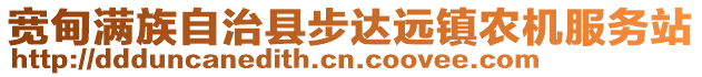 寬甸滿族自治縣步達(dá)遠(yuǎn)鎮(zhèn)農(nóng)機(jī)服務(wù)站