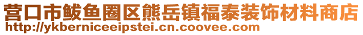 營(yíng)口市鲅魚(yú)圈區(qū)熊岳鎮(zhèn)福泰裝飾材料商店