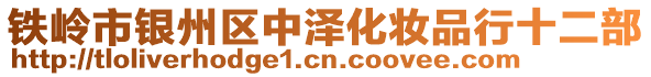 铁岭市银州区中泽化妆品行十二部