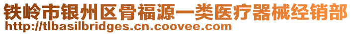 鐵嶺市銀州區(qū)骨福源一類醫(yī)療器械經(jīng)銷部