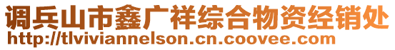 調(diào)兵山市鑫廣祥綜合物資經(jīng)銷處