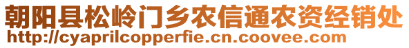 朝陽(yáng)縣松嶺門(mén)鄉(xiāng)農(nóng)信通農(nóng)資經(jīng)銷(xiāo)處