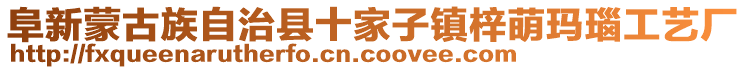 阜新蒙古族自治县十家子镇梓萌玛瑙工艺厂