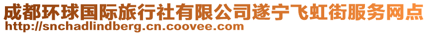 成都環(huán)球國(guó)際旅行社有限公司遂寧飛虹街服務(wù)網(wǎng)點(diǎn)