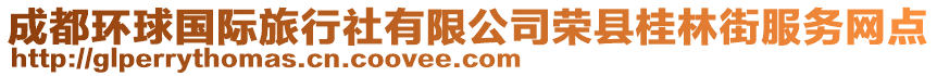 成都環(huán)球國(guó)際旅行社有限公司榮縣桂林街服務(wù)網(wǎng)點(diǎn)