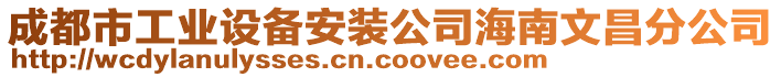 成都市工业设备安装公司海南文昌分公司