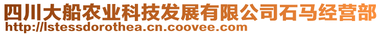 四川大船農(nóng)業(yè)科技發(fā)展有限公司石馬經(jīng)營部