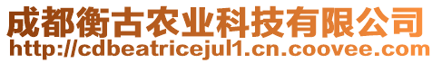 成都衡古農(nóng)業(yè)科技有限公司