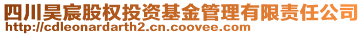 四川昊宸股權(quán)投資基金管理有限責任公司