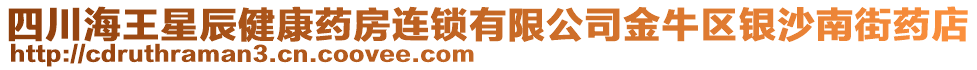 四川海王星辰健康藥房連鎖有限公司金牛區(qū)銀沙南街藥店