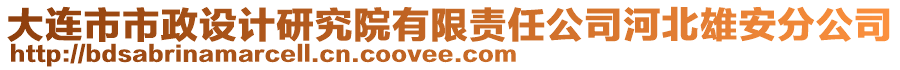 大連市市政設計研究院有限責任公司河北雄安分公司