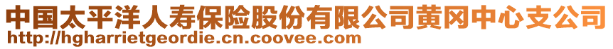 中國(guó)太平洋人壽保險(xiǎn)股份有限公司黃岡中心支公司