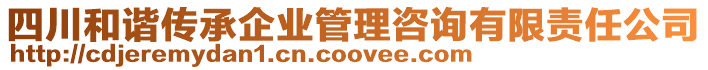 四川和諧傳承企業(yè)管理咨詢(xún)有限責(zé)任公司