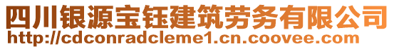 四川銀源寶鈺建筑勞務(wù)有限公司