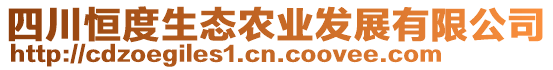 四川恒度生態(tài)農(nóng)業(yè)發(fā)展有限公司