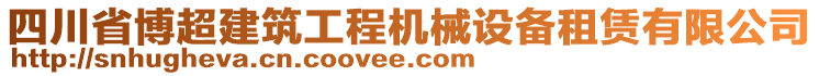 四川省博超建筑工程机械设备租赁有限公司