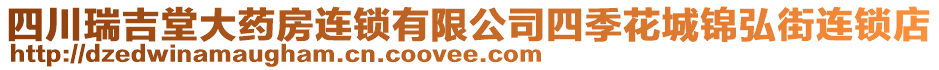 四川瑞吉堂大药房连锁有限公司四季花城锦弘街连锁店