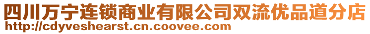 四川萬寧連鎖商業(yè)有限公司雙流優(yōu)品道分店