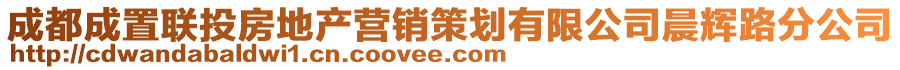成都成置聯投房地產營銷策劃有限公司晨輝路分公司