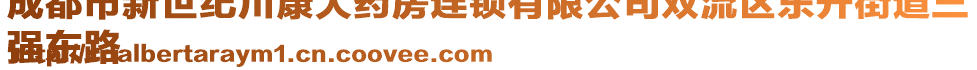 成都市新世紀(jì)川康大藥房連鎖有限公司雙流區(qū)東升街道三
強(qiáng)東路