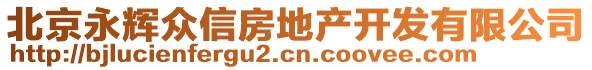 北京永輝眾信房地產(chǎn)開(kāi)發(fā)有限公司