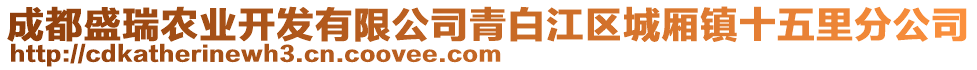 成都盛瑞農(nóng)業(yè)開發(fā)有限公司青白江區(qū)城廂鎮(zhèn)十五里分公司