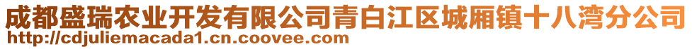 成都盛瑞農(nóng)業(yè)開發(fā)有限公司青白江區(qū)城廂鎮(zhèn)十八灣分公司