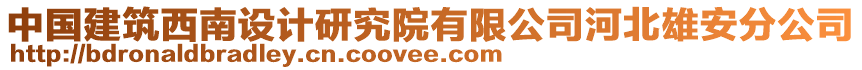 中國建筑西南設(shè)計研究院有限公司河北雄安分公司