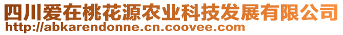 四川愛在桃花源農(nóng)業(yè)科技發(fā)展有限公司