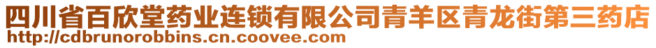 四川省百欣堂藥業(yè)連鎖有限公司青羊區(qū)青龍街第三藥店