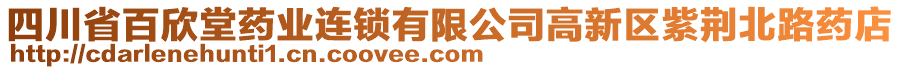 四川省百欣堂藥業(yè)連鎖有限公司高新區(qū)紫荊北路藥店