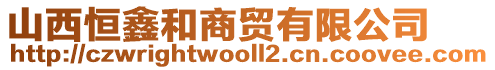 山西恒鑫和商贸有限公司