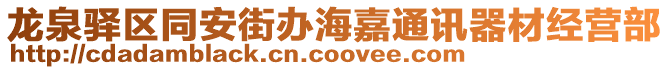 龍泉驛區(qū)同安街辦海嘉通訊器材經(jīng)營(yíng)部
