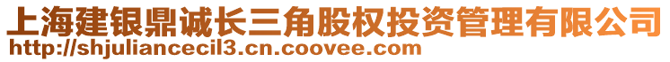 上海建銀鼎誠(chéng)長(zhǎng)三角股權(quán)投資管理有限公司