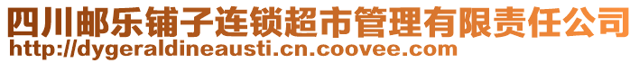 四川郵樂鋪子連鎖超市管理有限責(zé)任公司