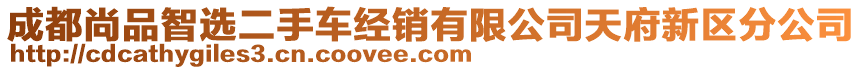 成都尚品智選二手車經(jīng)銷有限公司天府新區(qū)分公司