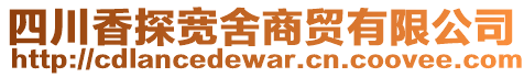 四川香探寬舍商貿(mào)有限公司