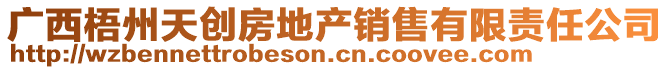 廣西梧州天創(chuàng)房地產(chǎn)銷售有限責任公司