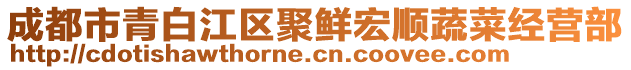 成都市青白江區(qū)聚鮮宏順蔬菜經營部