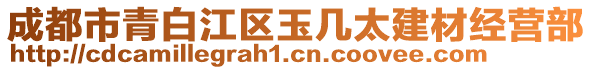 成都市青白江區(qū)玉幾太建材經(jīng)營部