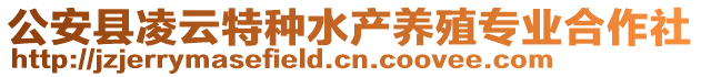 公安縣凌云特種水產(chǎn)養(yǎng)殖專業(yè)合作社