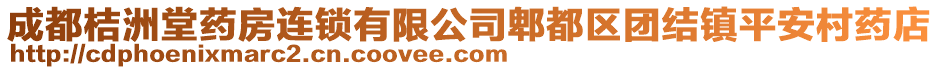 成都桔洲堂藥房連鎖有限公司郫都區(qū)團(tuán)結(jié)鎮(zhèn)平安村藥店