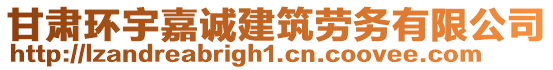 甘肅環(huán)宇嘉誠(chéng)建筑勞務(wù)有限公司