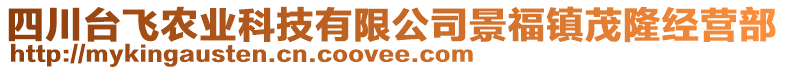 四川臺飛農(nóng)業(yè)科技有限公司景福鎮(zhèn)茂隆經(jīng)營部