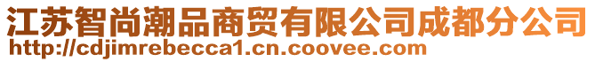 江蘇智尚潮品商貿(mào)有限公司成都分公司