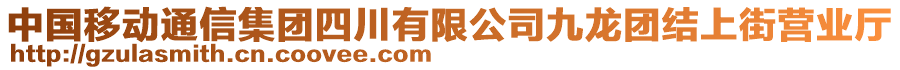 中國移動通信集團(tuán)四川有限公司九龍團(tuán)結(jié)上街營業(yè)廳