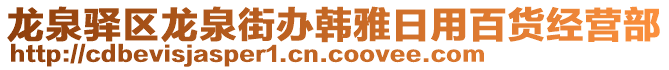 龍泉驛區(qū)龍泉街辦韓雅日用百貨經(jīng)營部