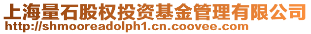 上海量石股權(quán)投資基金管理有限公司